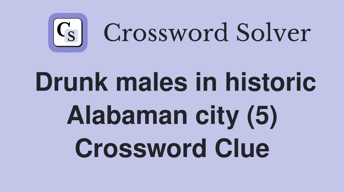 Drunk males in historic Alabaman city (5) Crossword Clue