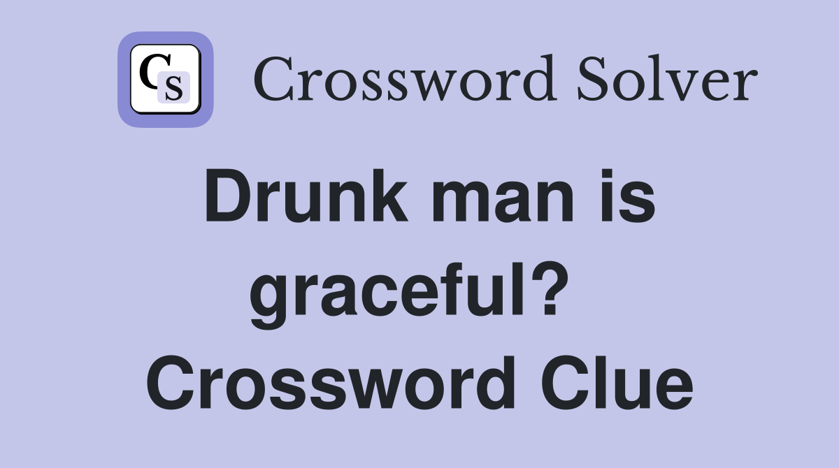 Drunk man is graceful?  Crossword Clue