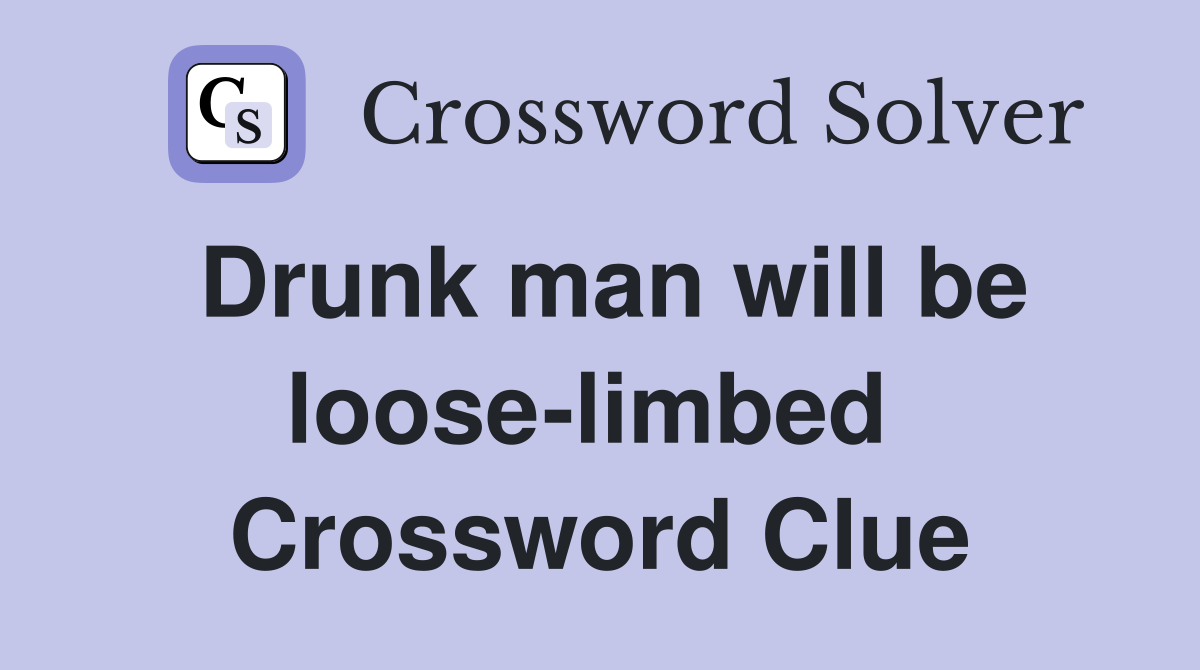 Drunk man will be loose-limbed  Crossword Clue