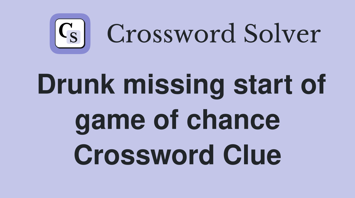 Drunk missing start of game of chance Crossword Clue