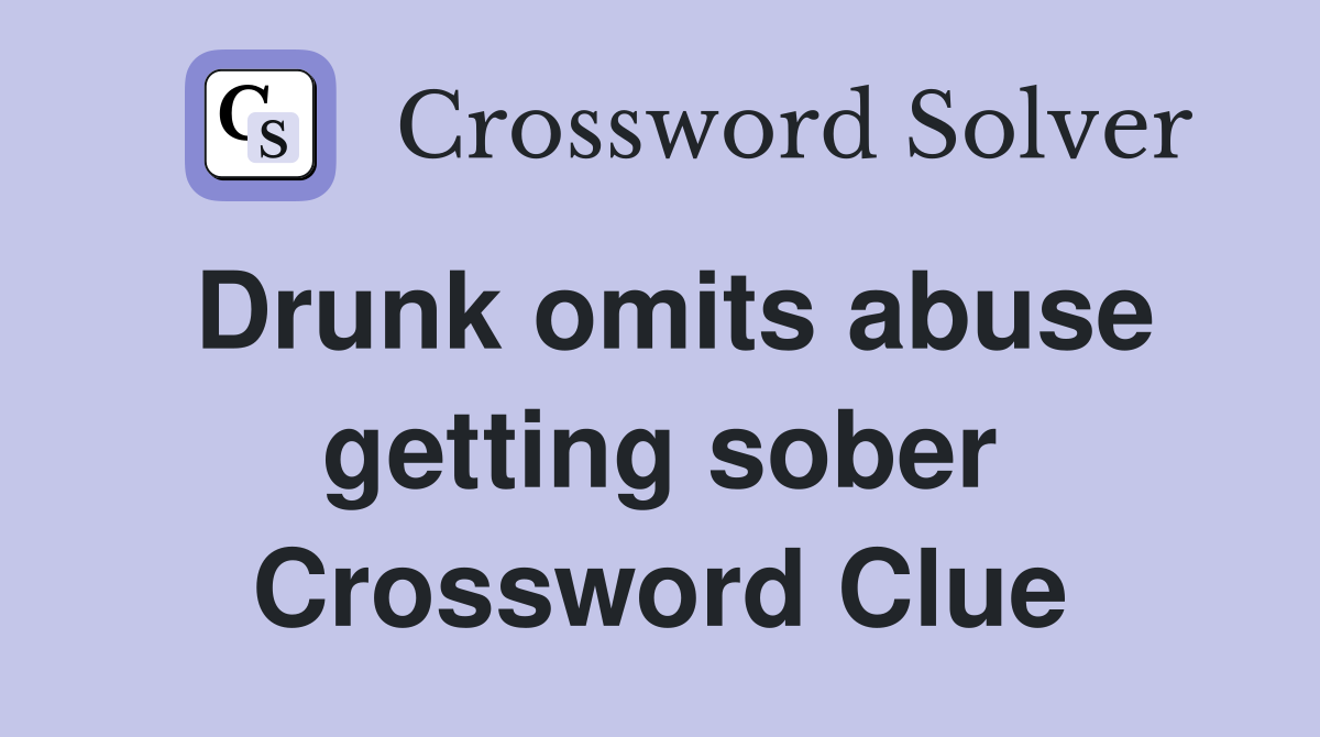 Drunk omits abuse getting sober Crossword Clue