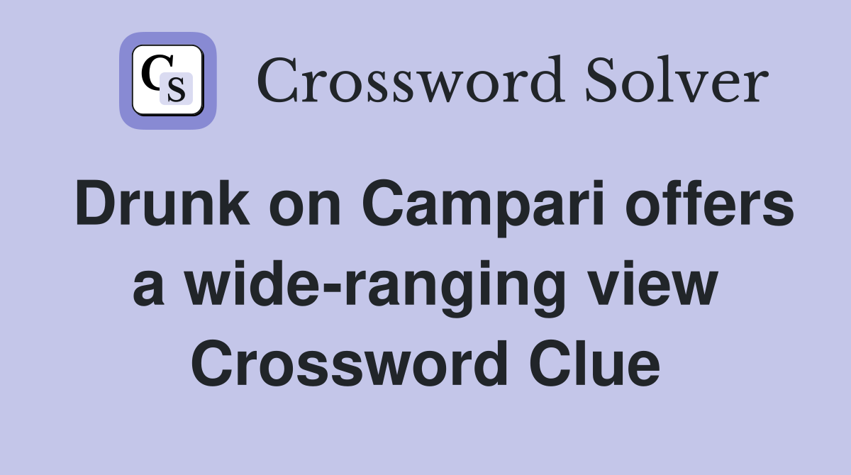 Drunk on Campari offers a wide-ranging view Crossword Clue