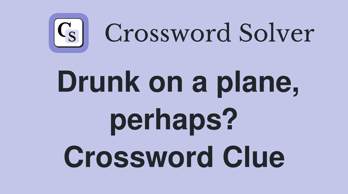 Drunk on a plane, perhaps? Crossword Clue