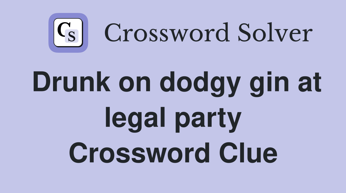 Drunk on dodgy gin at legal party Crossword Clue