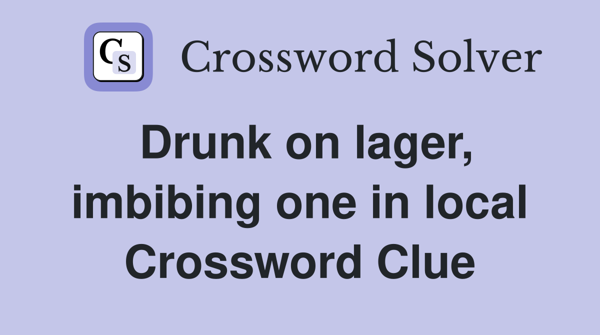 Drunk on lager, imbibing one in local Crossword Clue