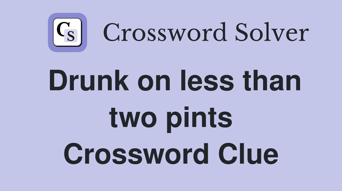 Drunk on less than two pints Crossword Clue