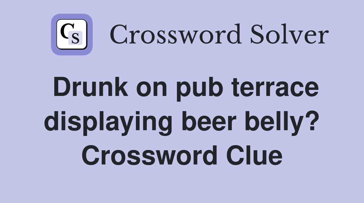 Drunk on pub terrace displaying beer belly? Crossword Clue