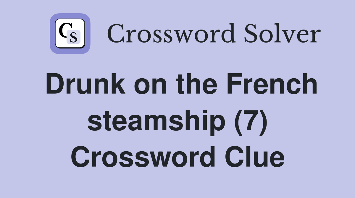 Drunk on the French steamship (7) Crossword Clue