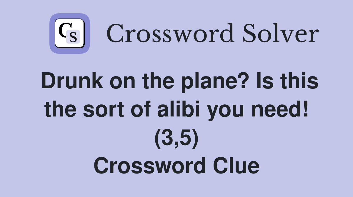 Drunk on the plane? Is this the sort of alibi you need! (3,5) Crossword Clue