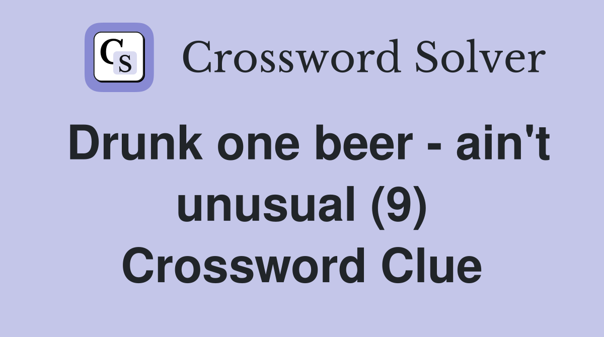 Drunk one beer - ain't unusual (9) Crossword Clue