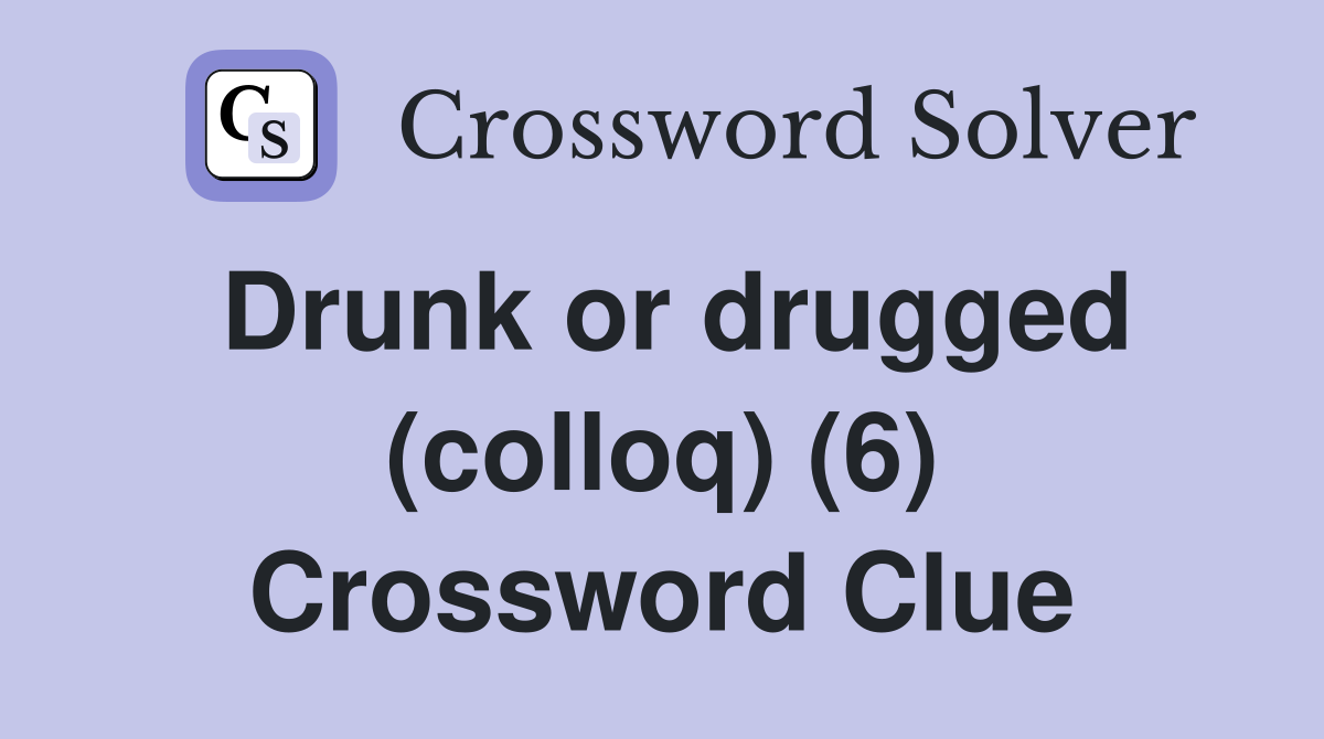 Drunk or drugged (colloq) (6) Crossword Clue