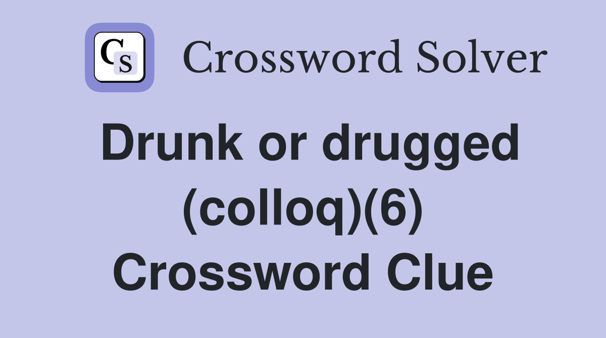 Drunk or drugged (colloq)(6) Crossword Clue
