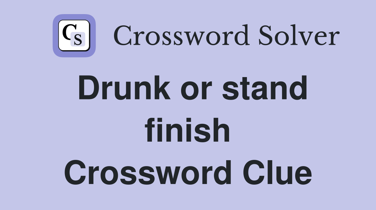 Drunk or stand finish Crossword Clue