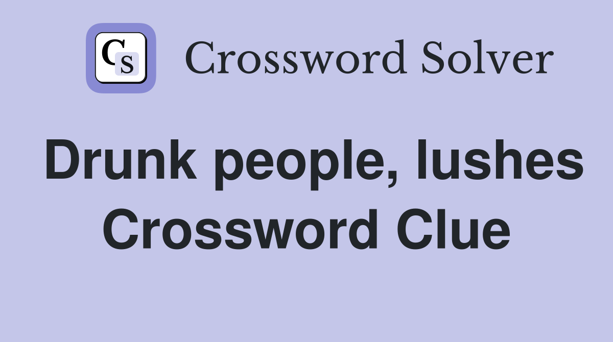 Drunk people, lushes Crossword Clue