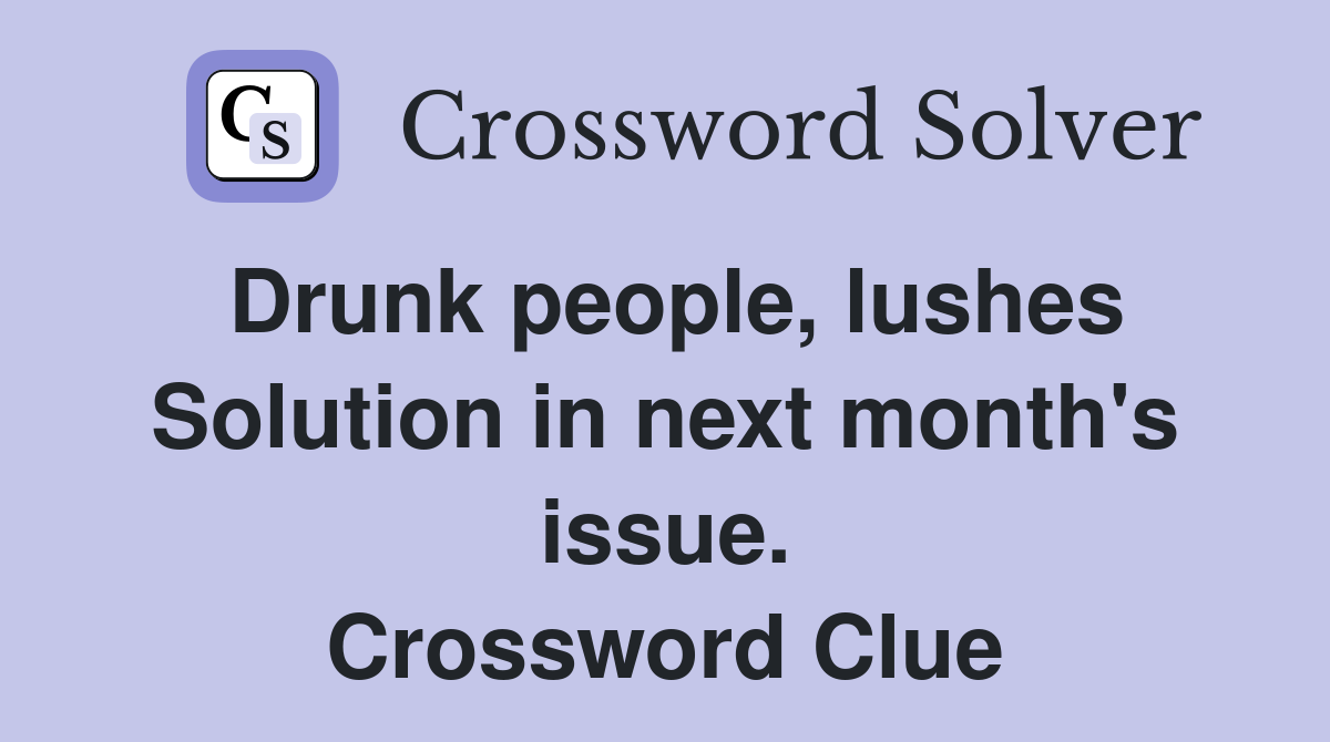 Drunk people, lushes Solution in next month's issue. Crossword Clue