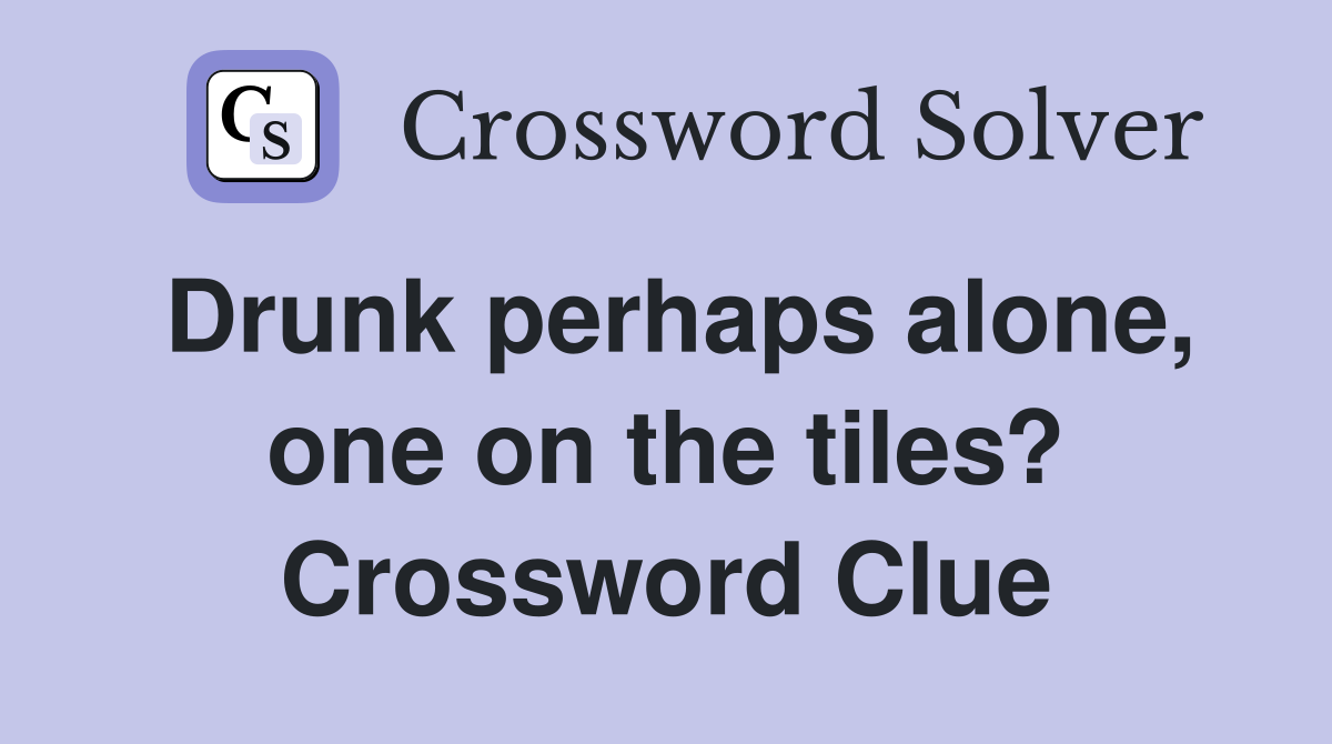 Drunk perhaps alone, one on the tiles? Crossword Clue