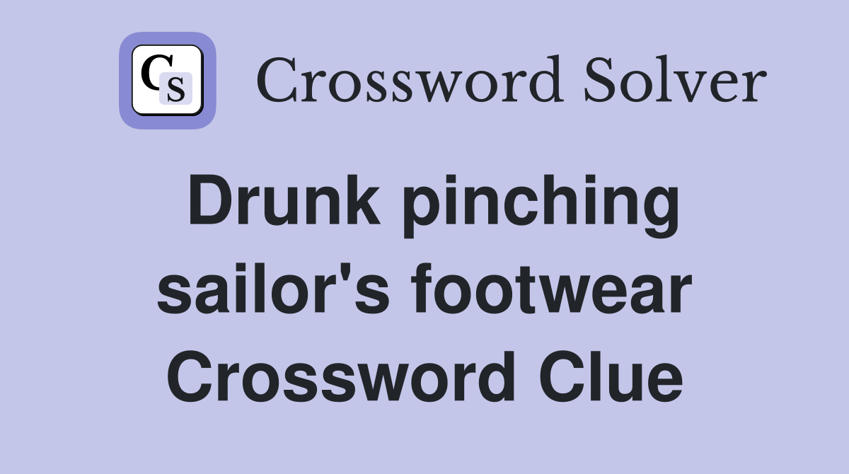 Drunk pinching sailor's footwear Crossword Clue