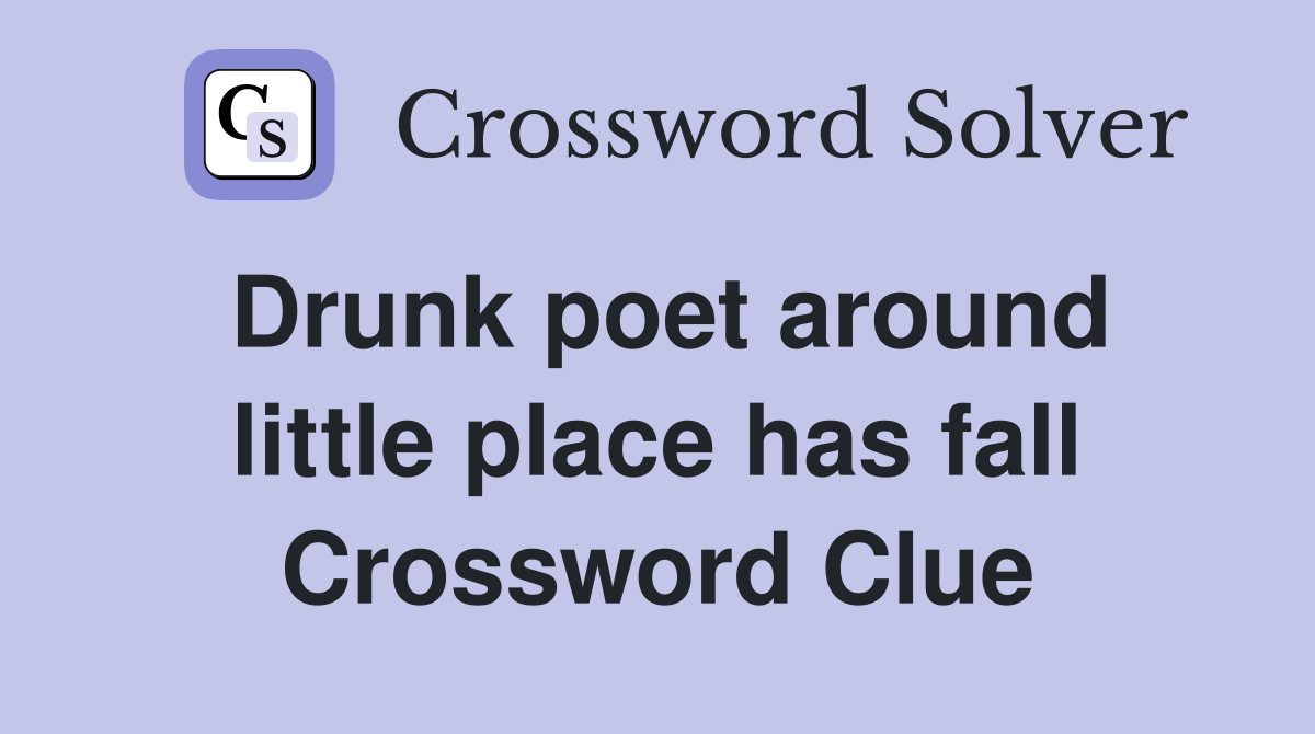 Drunk poet around little place has fall Crossword Clue