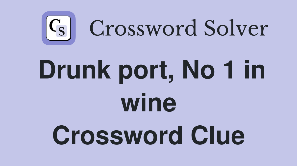 Drunk port, No 1 in wine Crossword Clue
