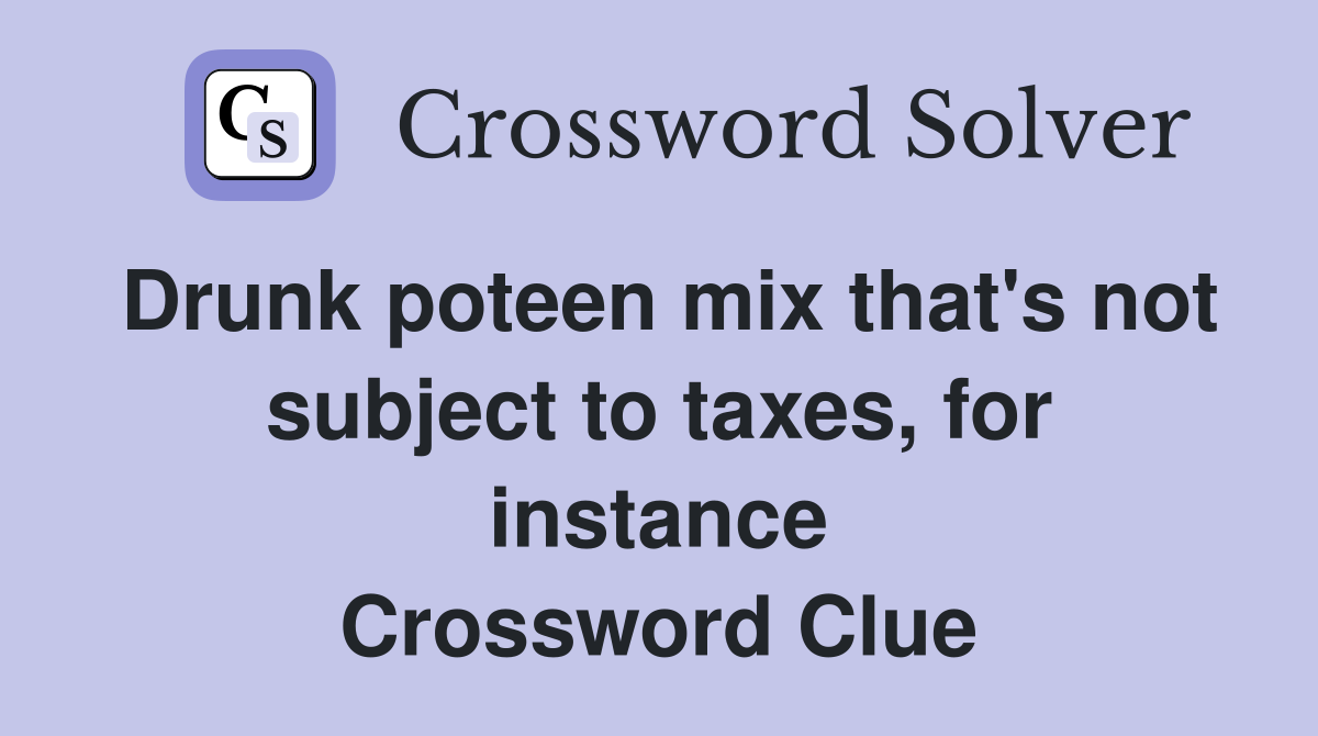 Drunk poteen mix that's not subject to taxes, for instance Crossword Clue