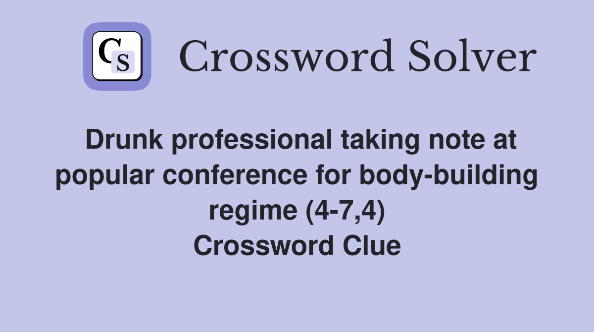 Drunk professional taking note at popular conference for body-building regime (4-7,4) Crossword Clue