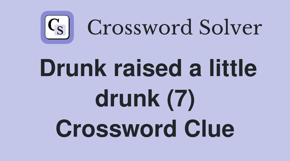 Drunk raised a little drunk (7) Crossword Clue