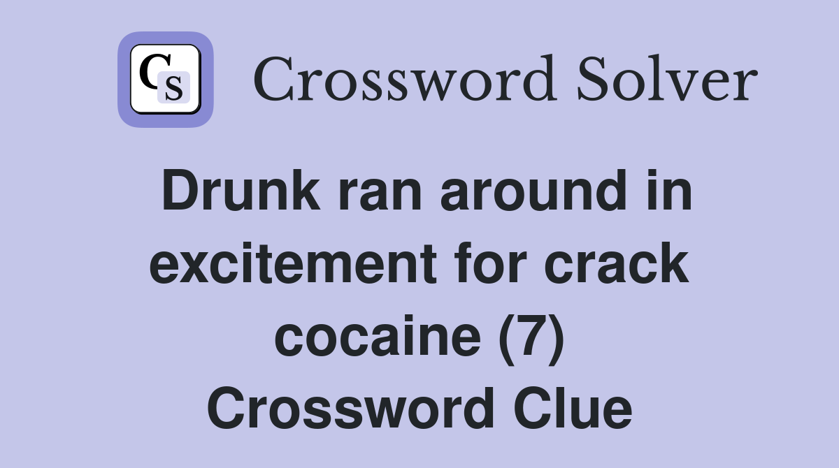 Drunk ran around in excitement for crack cocaine (7) Crossword Clue