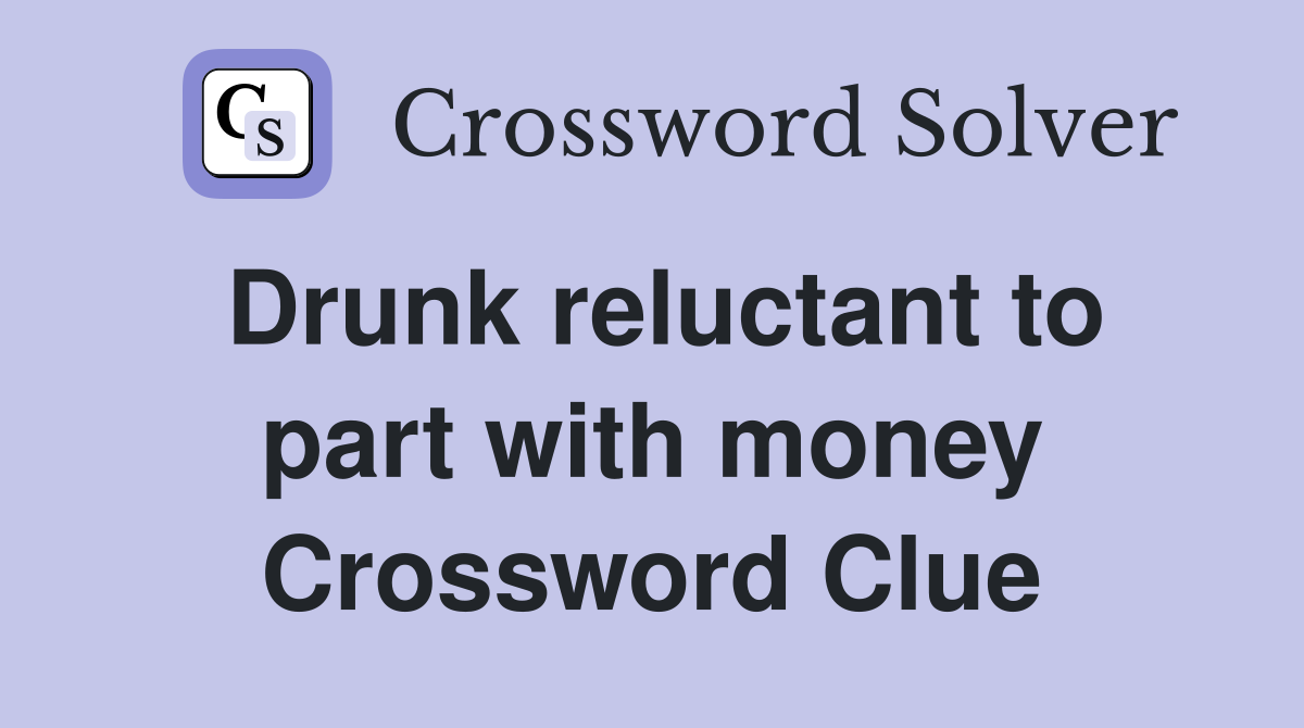 Drunk reluctant to part with money Crossword Clue