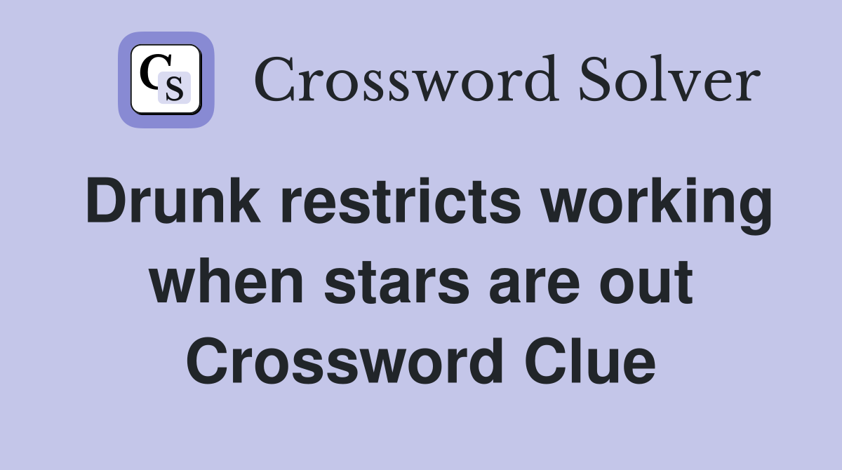 Drunk restricts working when stars are out Crossword Clue