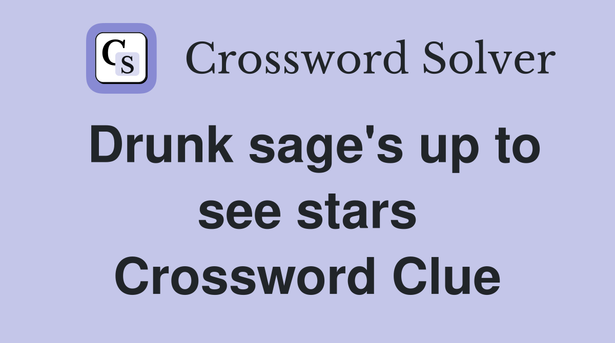 Drunk sage's up to see stars Crossword Clue