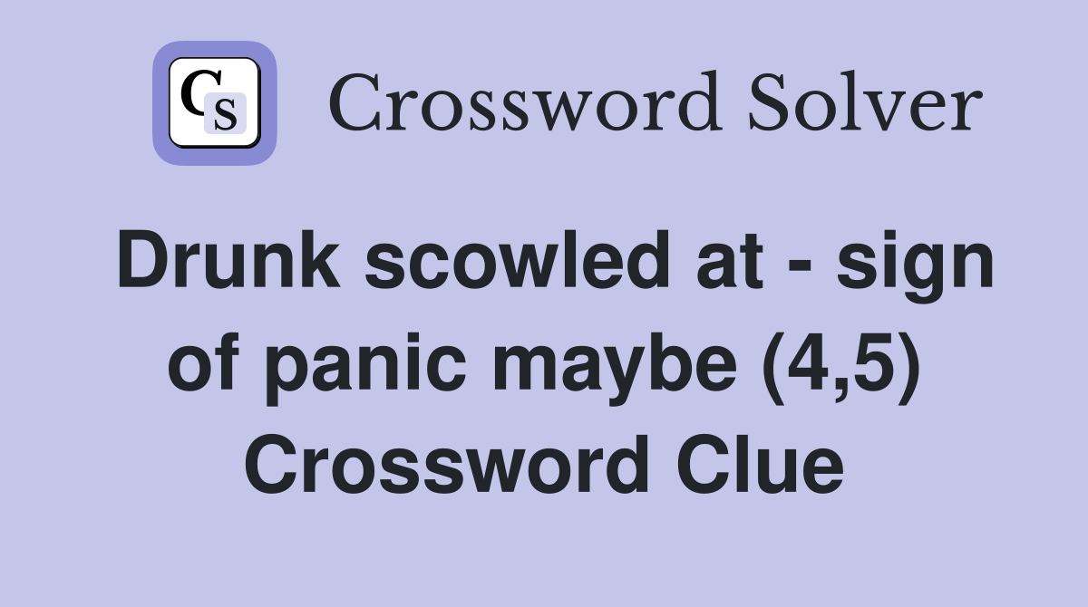 Drunk scowled at - sign of panic maybe (4,5) Crossword Clue