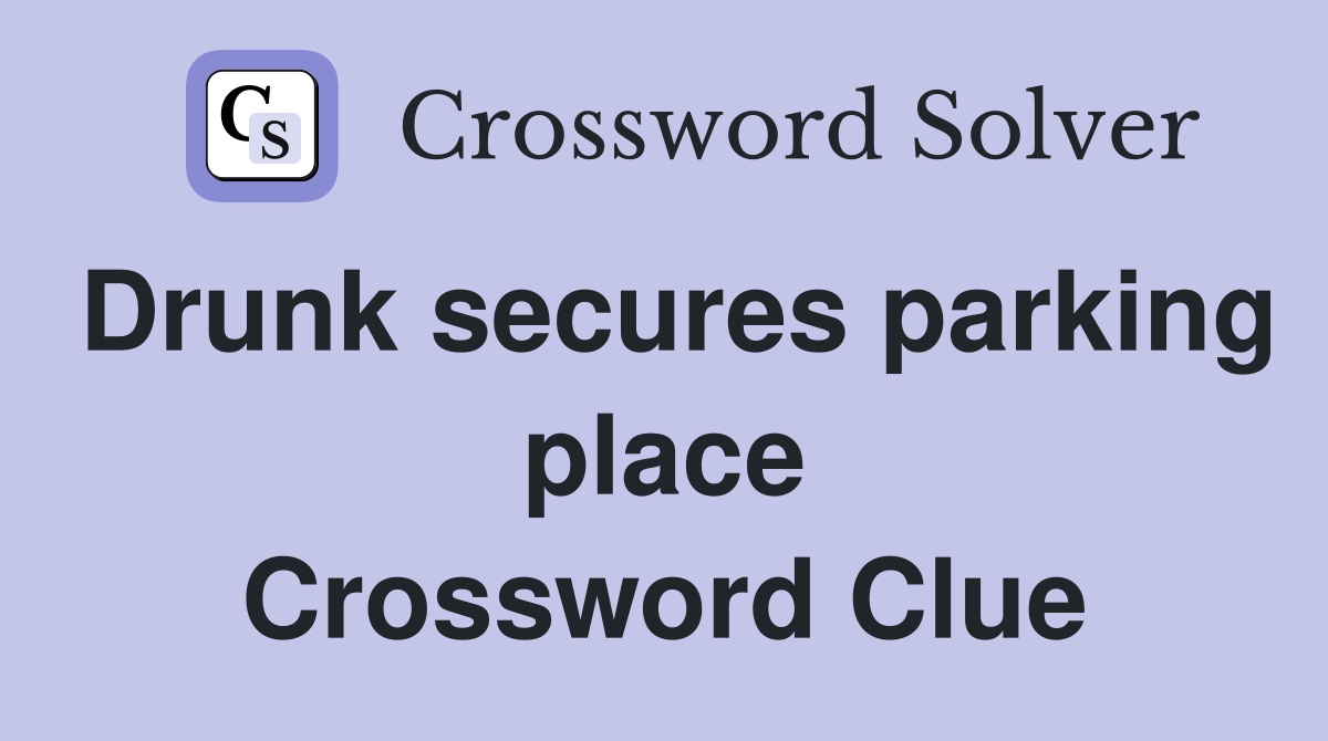 Drunk secures parking place Crossword Clue