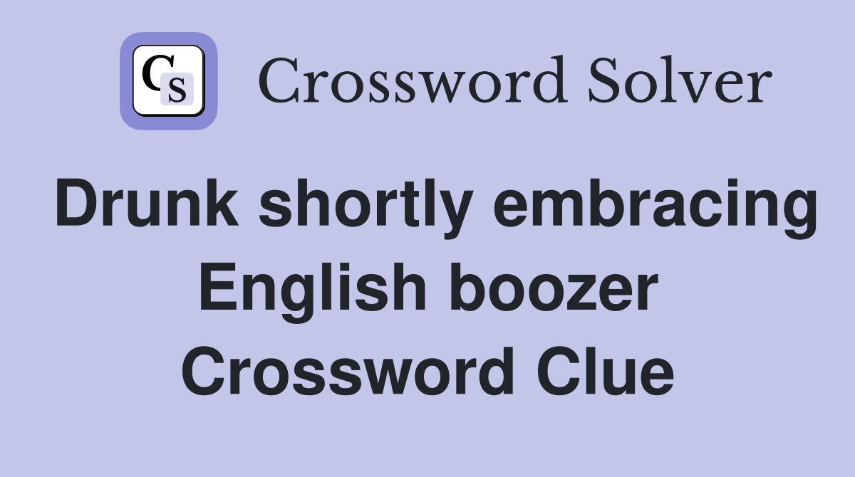 Drunk shortly embracing English boozer Crossword Clue