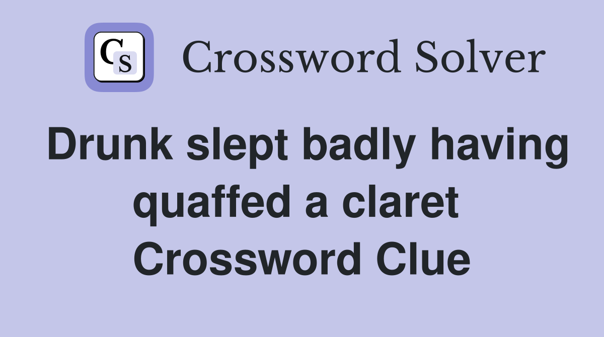 Drunk slept badly having quaffed a claret  Crossword Clue