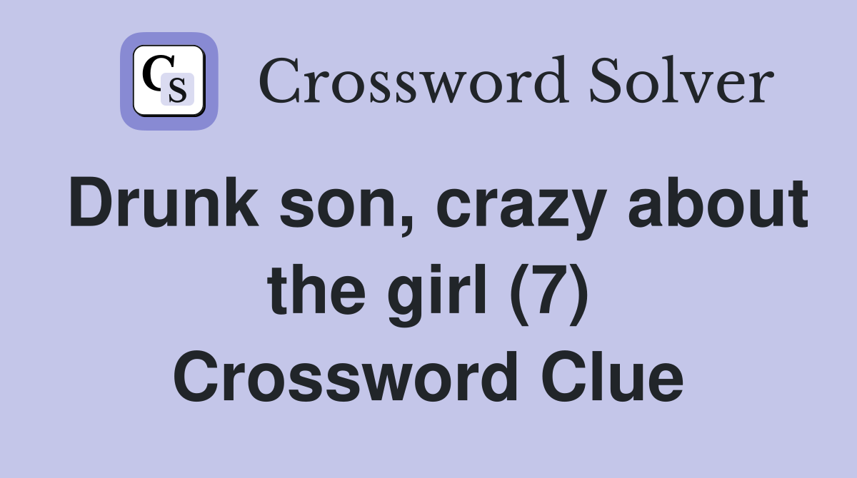 Drunk son, crazy about the girl (7) Crossword Clue