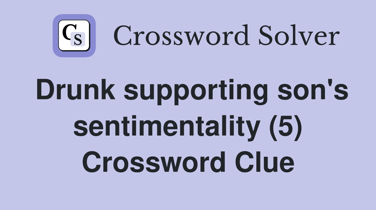Drunk supporting son's sentimentality (5) Crossword Clue