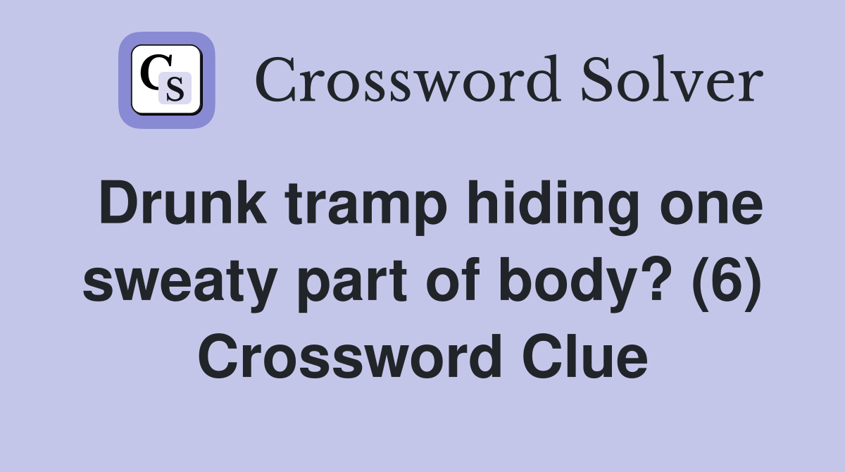 Drunk tramp hiding one sweaty part of body? (6) Crossword Clue
