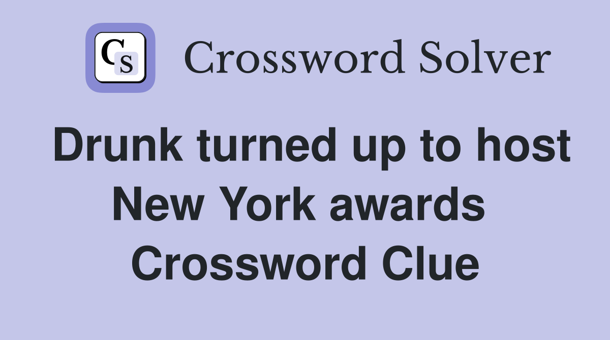 Drunk turned up to host New York awards  Crossword Clue