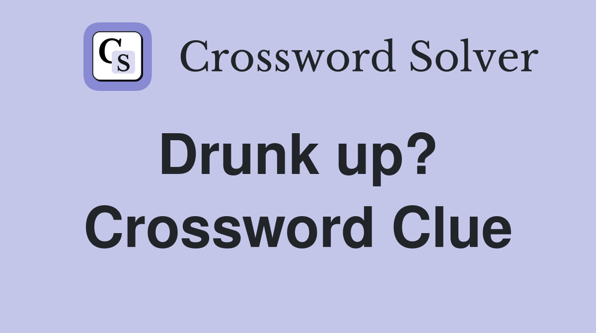 Drunk up?  Crossword Clue