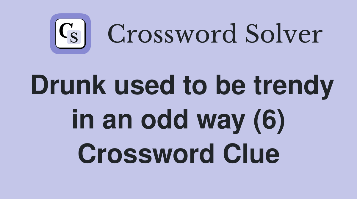 Drunk used to be trendy in an odd way (6) Crossword Clue