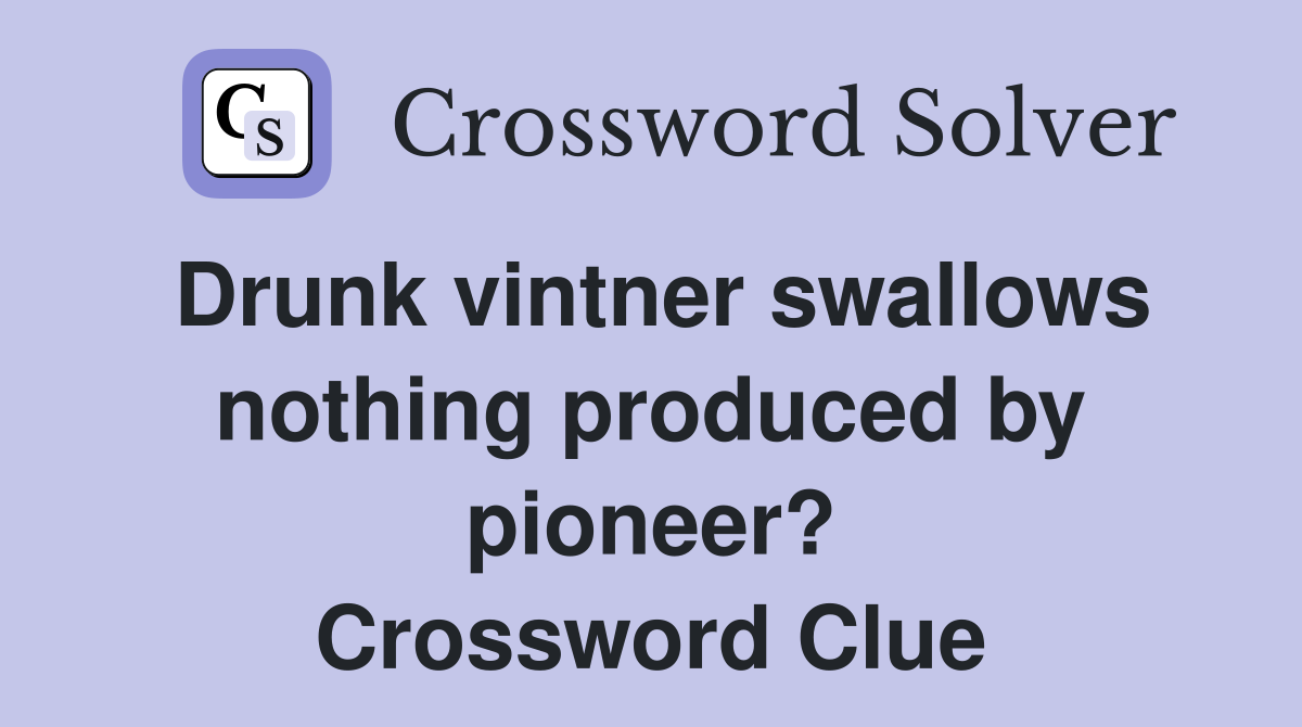 Drunk vintner swallows nothing produced by pioneer? Crossword Clue