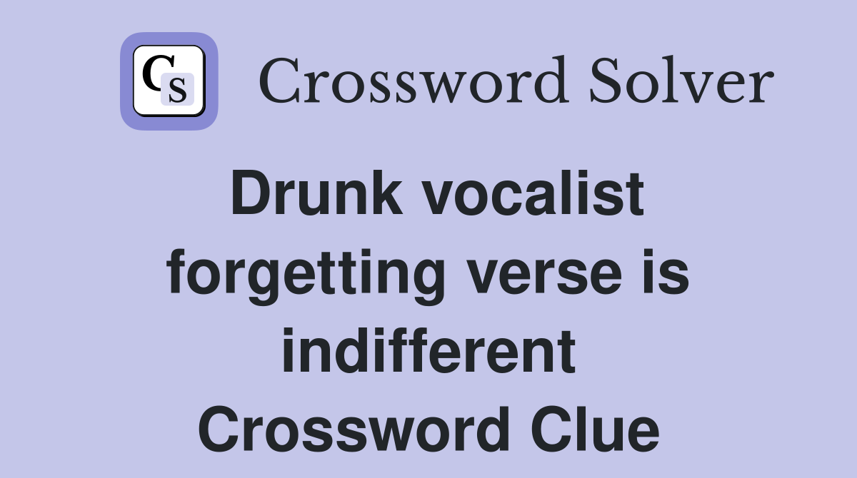 Drunk vocalist forgetting verse is indifferent Crossword Clue
