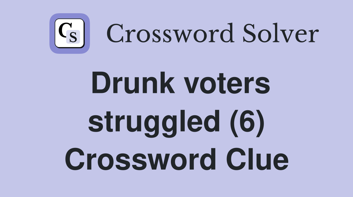 Drunk voters struggled (6) Crossword Clue