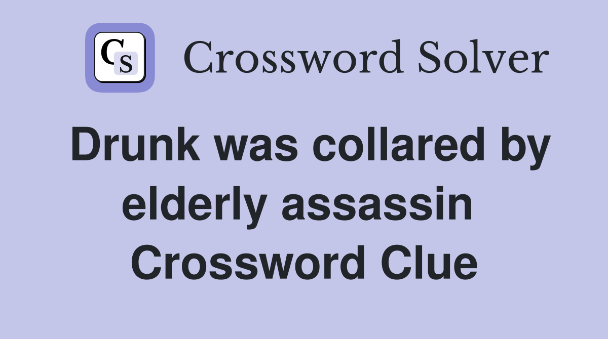Drunk was collared by elderly assassin  Crossword Clue