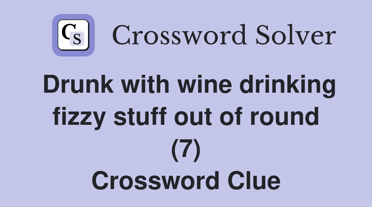Drunk with wine drinking fizzy stuff out of round (7) Crossword Clue