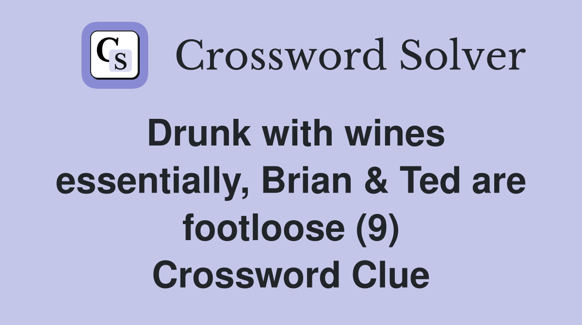 Drunk with wines essentially, Brian & Ted are footloose (9) Crossword Clue