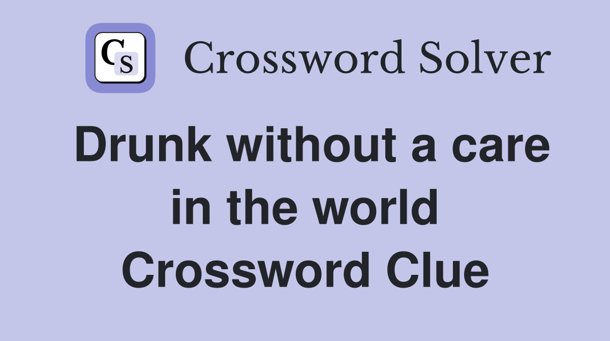 Drunk without a care in the world Crossword Clue