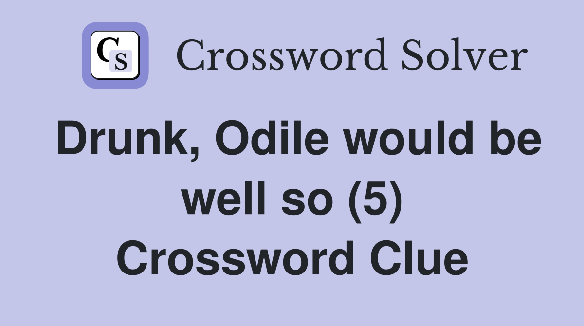 Drunk, Odile would be well so (5) Crossword Clue