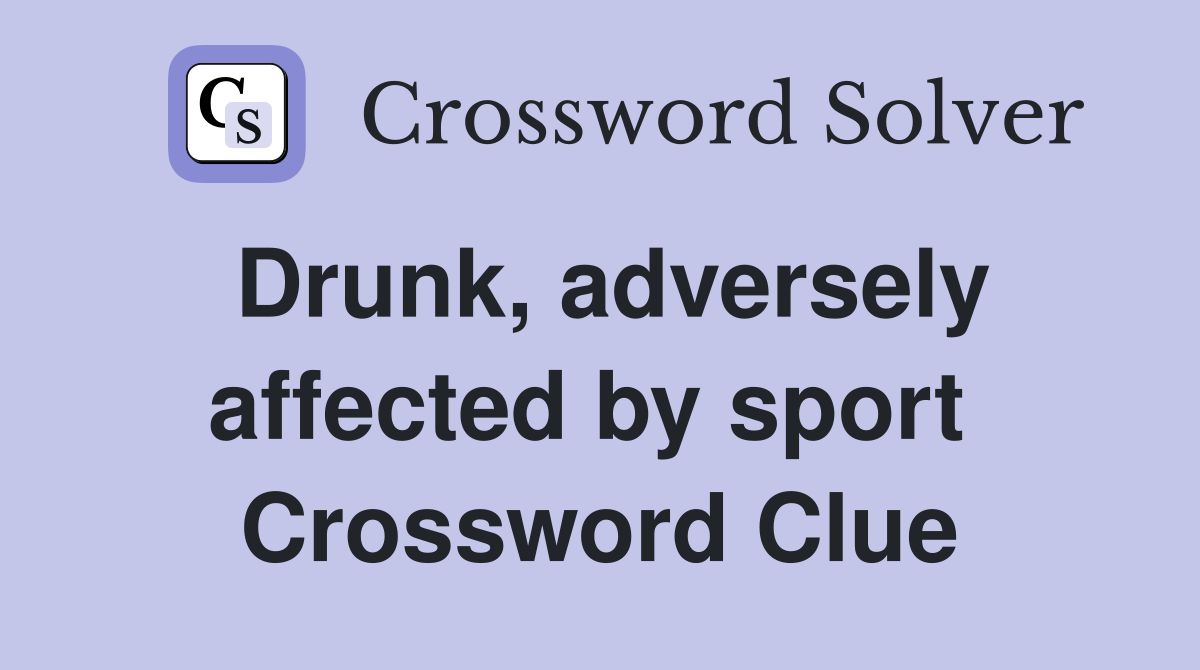 Drunk, adversely affected by sport  Crossword Clue