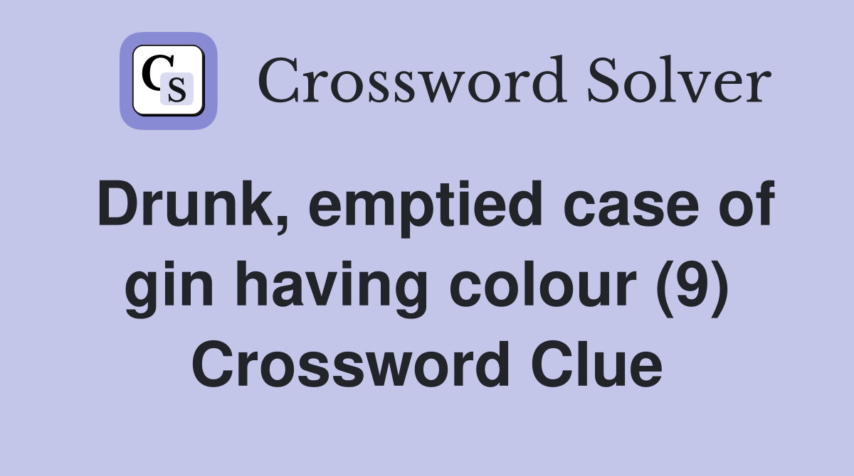 Drunk, emptied case of gin having colour (9) Crossword Clue